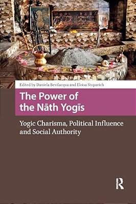 The Power Of The Nath Yogis: Yogic Charisma, Political Influence And Social Authority-..