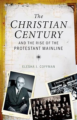 Christian Century And The Rise Of The Protestant Mainline-..