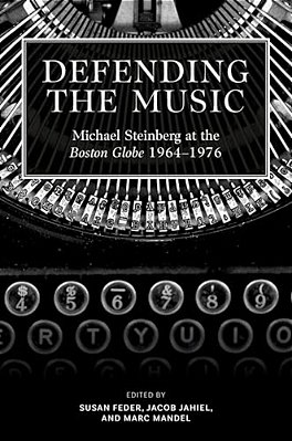 Defending The Music: Michael Steinberg At The Boston Globe, 1964-1976-..