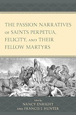 Passion Narratives Of Saints Perpetua, Felicity, And Their Fellow Martyrs-..