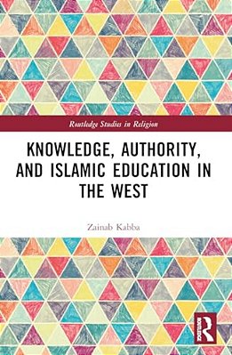Knowledge, Authority, And Islamic Education In The West: Reconfiguring Tradition-..