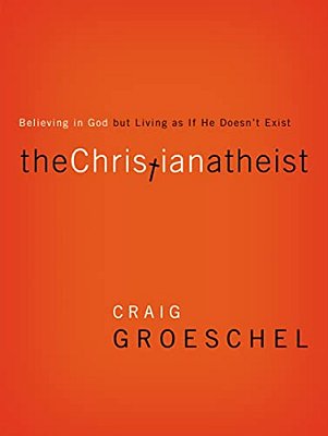 The Christian Atheist: Believing In God But Living As If He Doesn't Exist-..