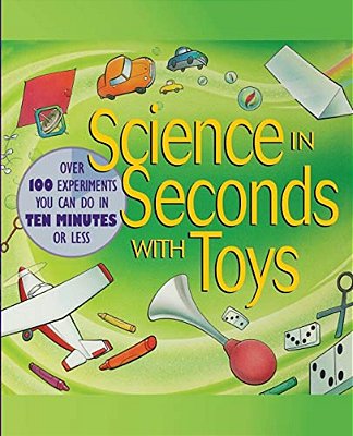 Science In Seconds With Toys: Over 100 Experiments You Can Do In Ten Minutes Or Less-..