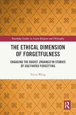 The Ethical Dimension Of Forgetfulness: Engaging The Daoist Zhuangzi In Studies Of Cultivated Forgetting-..
