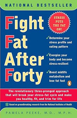 Fight Fat After Forty: The Revolutionary Three-Pronged Approach That Will Break Your Stress--fat Cycle And Make You Healthy, Fit, And Trim For Life-..