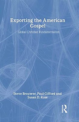 Exporting The American Gospel: Global Christian Fundamentalism-..