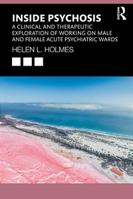Inside Psychosis: A Clinical And Therapeutic Exploration Of Working On Male And Female Acute Psychiatric Wards-..