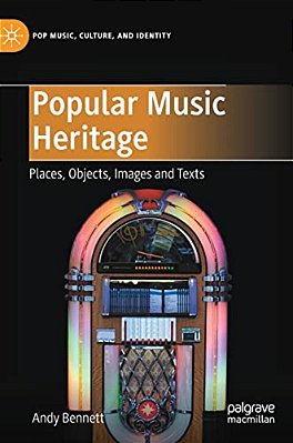 Popular Music Heritage: Places, Objects, Images And Texts-..