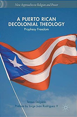 A Puerto Rican Decolonial Theology: Prophesy Freedom-..