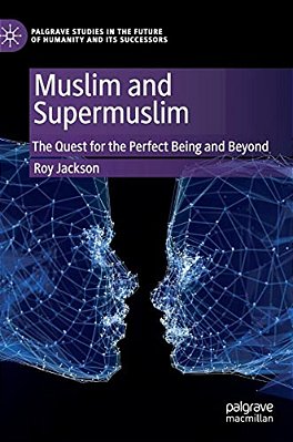 Muslim And Supermuslim: The Quest For The Perfect Being And Beyond-..