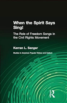 When The Spirit Says Sing!: The Role Of Freedom Songs In The Civil Rights Movement-..