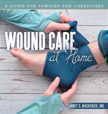 Wound Care At Home: A Guide For Families And Caregivers-..