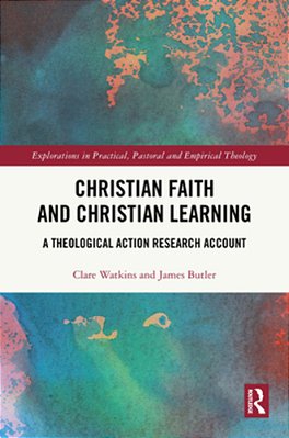 Christian Faith And Christian Learning: A Theological Action Research Account-..