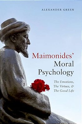 Maimonides' Moral Psychology: The Emotions, The Virtues, And The Good Life-..