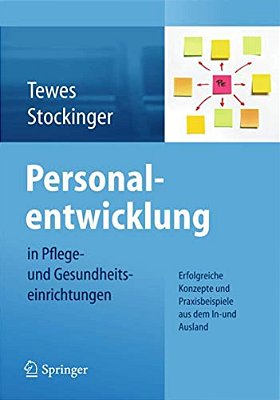 Personalentwicklung In Pflege- Und Gesundheitseinrichtungen: Erfolgreiche Konzepte Und Praxisbeispiele Aus Dem In-Und Ausland-..