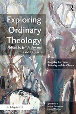Exploring Ordinary Theology: Everyday Christian Believing And The Church-..
