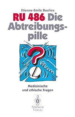 Ru 486 Die Abtreibungspille: Medizinische Und Ethische Fragen-..