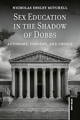 Sex Education In The Shadow Of Dobbs: Autonomy, Consent, And Choice-..