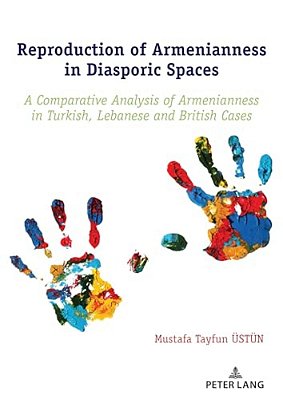 Reproduction Of Armenianness In Diasporic Spaces: A Comparative Analysis Of Armenianness In Turkish, Lebanese And British Cases-..