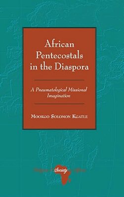 African Pentecostals In The Diaspora: A Pneumatological Missional Imagination-..