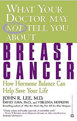 What Your Doctor May Not Tell You About Breast Cancer: How Hormone Balance Can Help Save Your Life-..