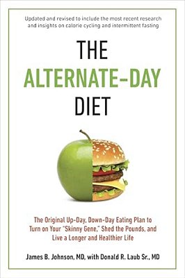 The Alternate-Day Diet Revised: The Original Up-Day, Down-Day Eating Plan To Turn On Your "Skinny Gene," Shed The Pounds, And Live A Longer And Health-..