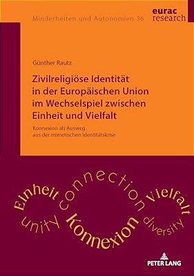 Zivilreligioese Identitaet In Der Europaeischen Union Im Wechselspiel Zwischen Einheit Und Vielfalt: Konnexion Als Ausweg Aus Der Mimetischen Identita-..