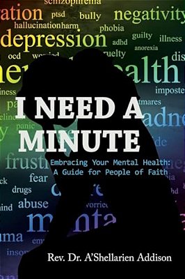 I Need A Minute: Embracing Your Mental Health: A Guide For People Of Faith-..