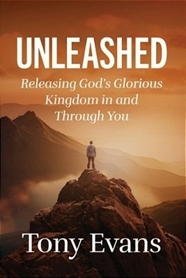 The Unleashed: Releasing God's Glorious Kingdom In And Through You-..