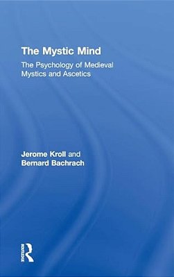 The Mystic Mind: The Psychology Of Medieval Mystics And Ascetics-..