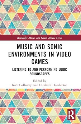 Music And Sonic Environments In Video Games: Listening To And Performing Ludic Soundscapes-..