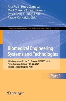 Biomedical Engineering Systems And Technologies: 18Th International Joint Conference, Biostec 2025, Porto, Portugal, February 20-22, 2025, Revised Sel-..