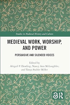 Medieval Work, Worship, And Power: Persuasive And Silenced Voices-..