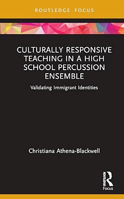 Culturally Responsive Teaching In A High School Percussion Ensemble: Validating Immigrant Identities-..