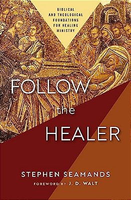 Follow The Healer: Biblical And Theological Foundations For Healing Ministry-..
