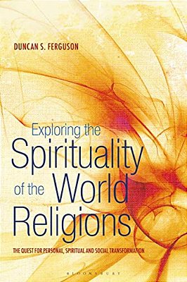 Exploring The Spirituality Of The World Religions: The Quest For Personal, Spiritual And Social Transformation-..