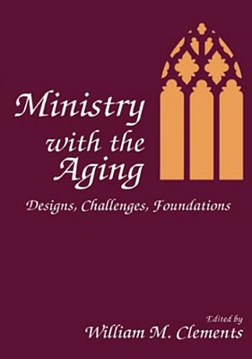 Ministry With The Aging: Designs, Challenges, Foundations-..