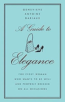 A Guide To Elegance: For Every Woman Who Wants To Be Well And Properly Dressed On All Occasions-..