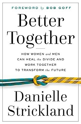 Better Together: How Women And Men Can Heal The Divide And Work Together To Transform The Future-..