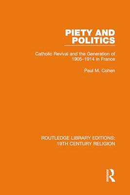 Piety And Politics: Catholic Revival And The Generation Of 1905-1914 In France-..