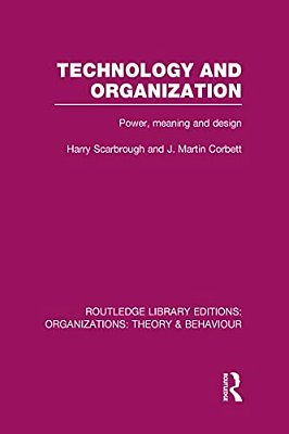 Technology And Organization (Rle: Organizations): Power, Meaning And Deisgn-..