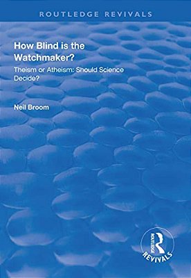 How Blind Is The Watchmaker?: Theism Or Atheism: Should Science Decide?-..