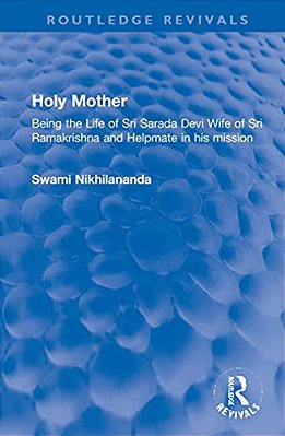 Holy Mother: Being The Life Of Sri Sarada Devi Wife Of Sri Ramakrishna And Helpmate In His Mission-..