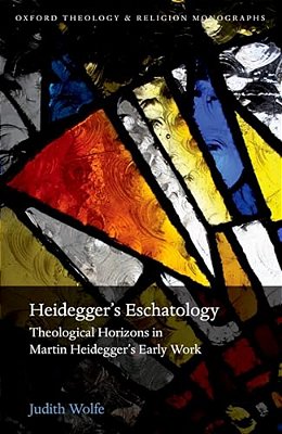 Heidegger's Eschatology: Theological Horizons In Martin Heidegger's Early Work-..