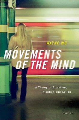 Movements Of The Mind: A Theory Of Attention, Intention And Action-..