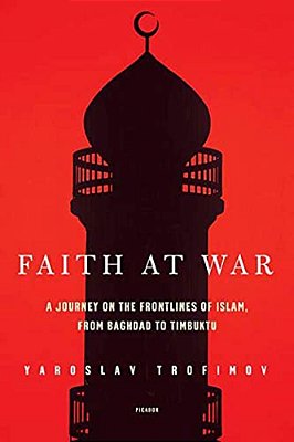 Faith At War: A Journey On The Frontlines Of Islam, From Baghdad To Timbuktu-..