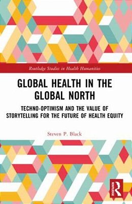 Global Health In The Global North: Techno-Optimism And The Value Of Storytelling For The Future Of Health Equity-..