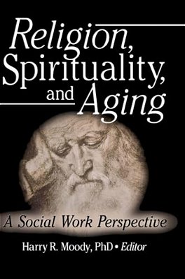 Religion, Spirituality, And Aging: A Social Work Perspective-..