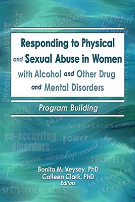 Responding To Physical And Sexual Abuse In Women With Alcohol And Other Drug And Mental Disorders: Program Building-..