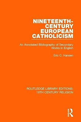 Nineteenth-Century European Catholicism: An Annotated Bibliography Of Secondary Works In English-..